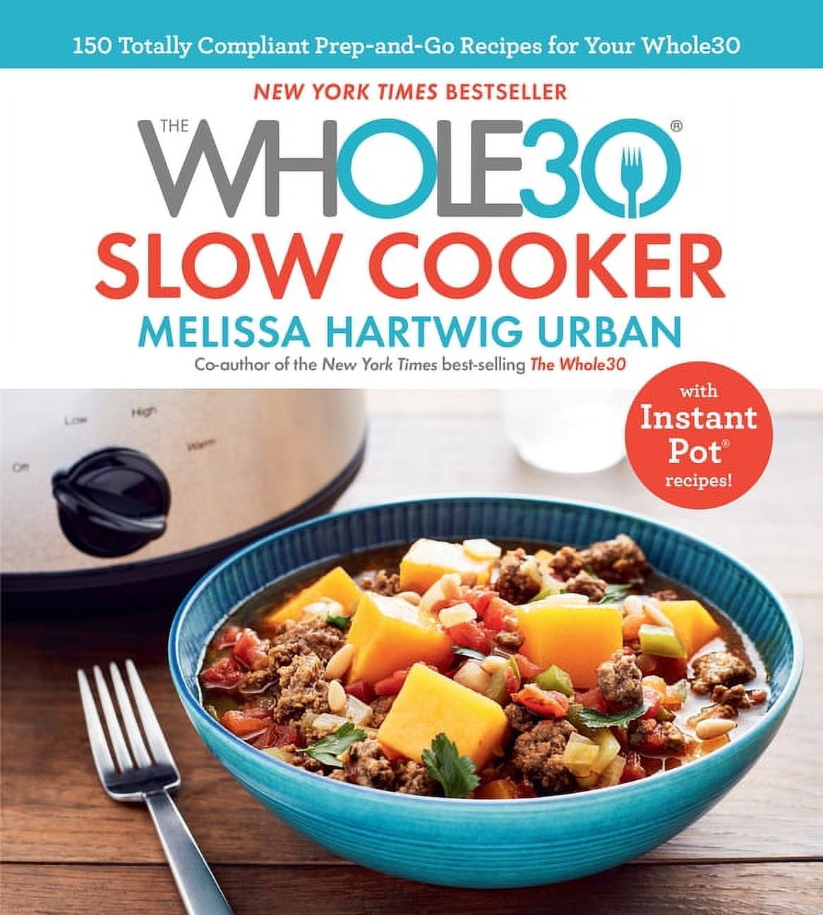 The Whole30 Slow Cooker : 150 Totally Compliant Prep-and-Go Recipes for Your Whole30 — with Instant Pot Recipes (Hardcover)