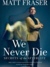 We Never Die: Secrets of the Afterlife, (Hardcover)